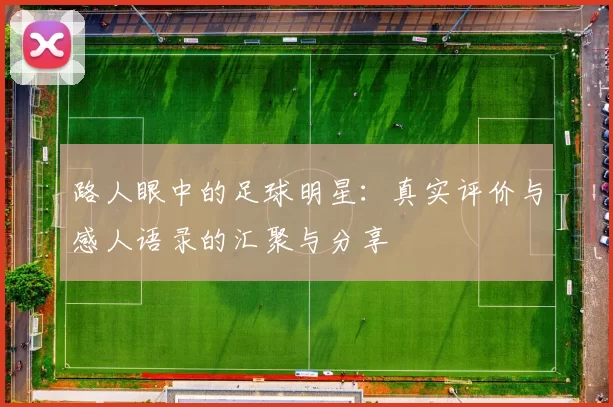 路人眼中的足球明星：真实评价与感人语录的汇聚与分享