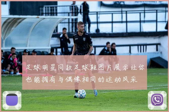 足球明星同款足球鞋图片展示让你也能拥有与偶像相同的运动风采