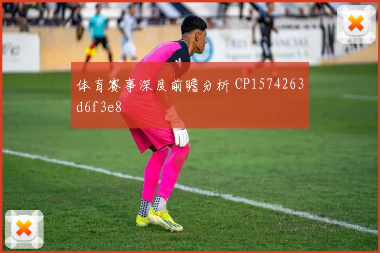 体育赛事深度前瞻分析 CP1574263d6f3e8